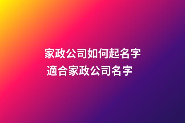 家政公司如何起名字 適合家政公司名字-第1張-公司起名-玄機(jī)派